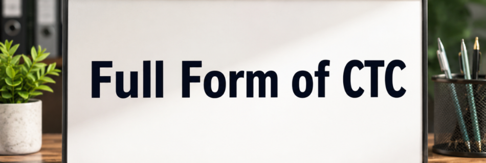 Full Form of CTC: Meaning, Components, Calculation, and Difference from In-Hand Salary